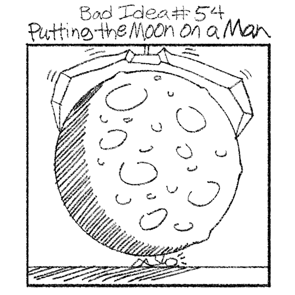 Bad Idea - Putting The Moon On A Man